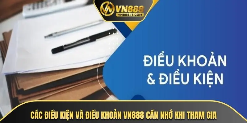 Các điều kiện và điều khoản VN888 cần nhớ khi tham gia