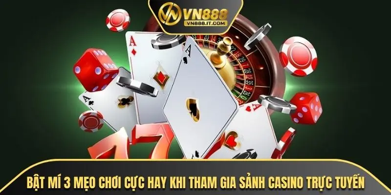 Bật mí 3 mẹo chơi cực hay khi tham gia sảnh casino trực tuyến