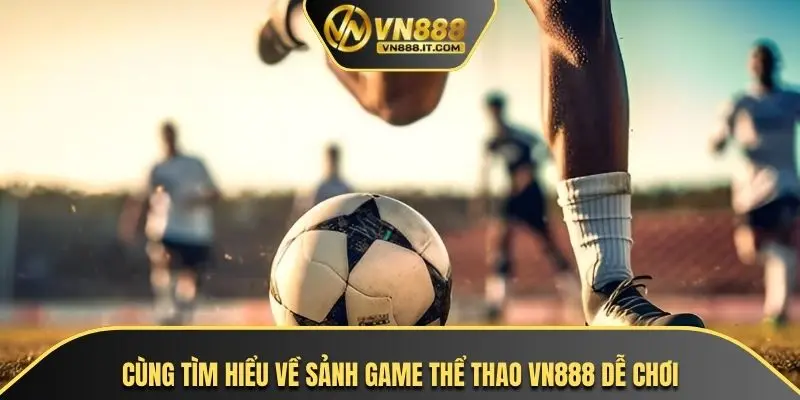 Cùng tìm hiểu về sảnh game thể thao VN888 dễ chơi