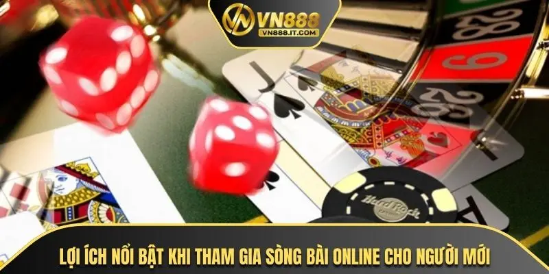 Lợi ích nổi bật khi tham gia sòng bài online cho người mới