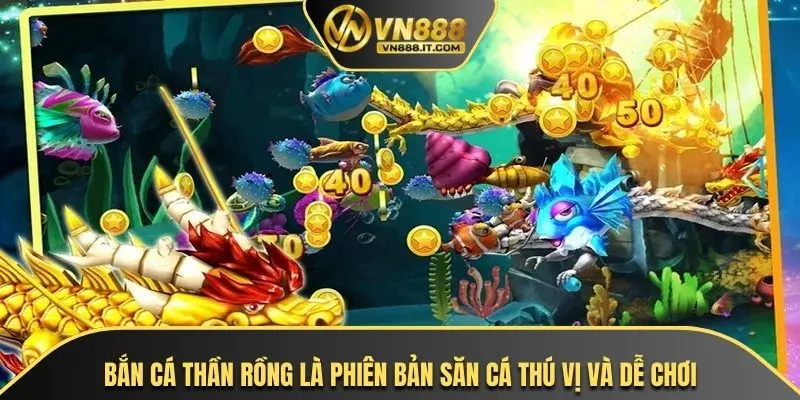 Bắn cá thần rồng là phiên bản săn cá thú vị và dễ chơi