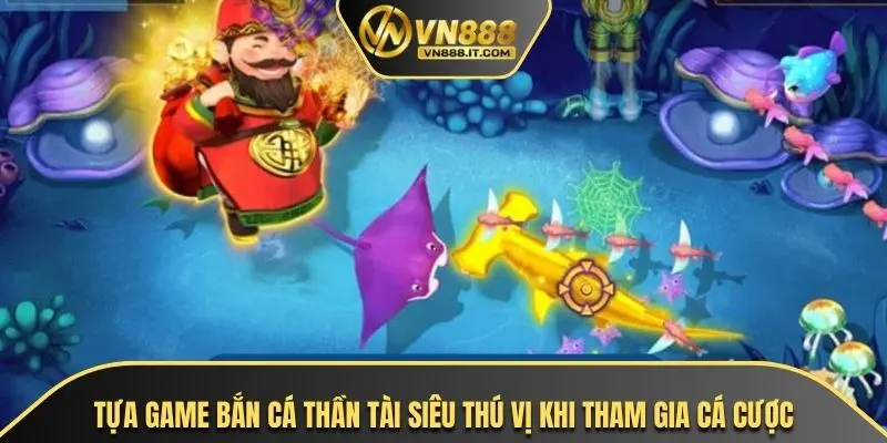 Tựa game bắn cá Thần Tài siêu thú vị khi tham gia cá cược