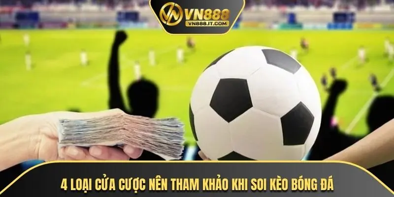 4 loại cửa cược nên tham khảo khi soi kèo bóng đá