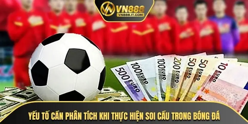 Yếu tố cần phân tích khi thực hiện soi cầu trong bóng đá