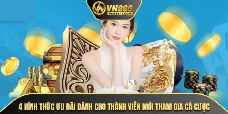 4 hình thức ưu đãi dành cho thành viên mới tham gia cá cược