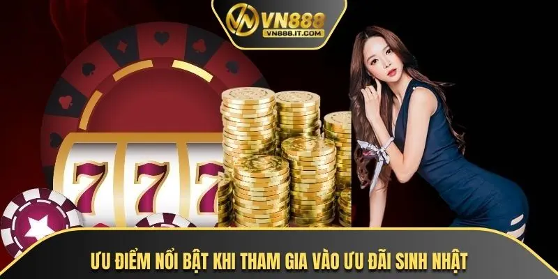 Ưu điểm nổi bật khi tham gia vào ưu đãi sinh nhật
